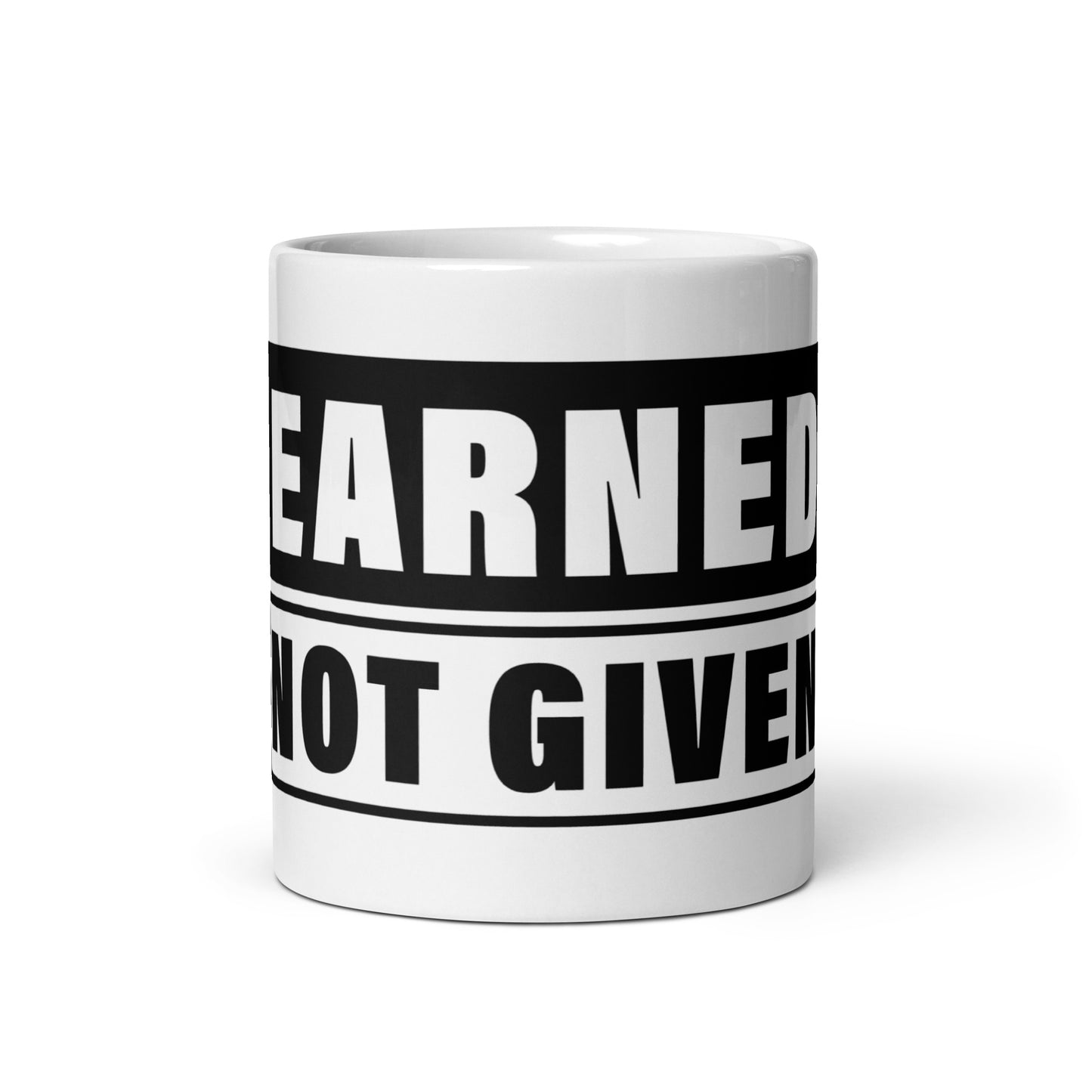 Earned, Not Given White glossy mug